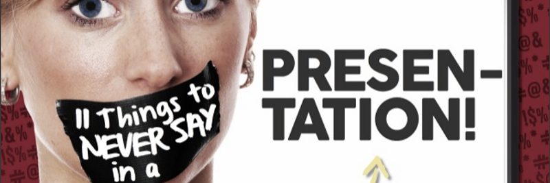 11 Things to Never Say in a Presentation 11 Things to Never Say in a Presentation